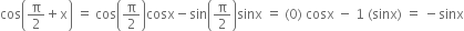 cos open parentheses straight pi over 2 plus straight x close parentheses space equals space cos open parentheses straight pi over 2 close parentheses cosx minus sin open parentheses straight pi over 2 close parentheses sinx space equals space left parenthesis 0 right parenthesis space cosx space minus space 1 space left parenthesis sinx right parenthesis space equals space minus sinx