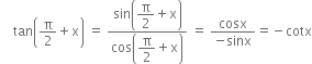 space space space space tan open parentheses straight pi over 2 plus straight x close parentheses space equals space fraction numerator sin open parentheses begin display style straight pi over 2 plus straight x end style close parentheses over denominator cos open parentheses begin display style straight pi over 2 plus straight x end style close parentheses end fraction space equals space fraction numerator cosx over denominator negative sinx end fraction equals negative cotx