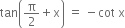 tan open parentheses straight pi over 2 plus straight x close parentheses space equals space minus cot space straight x