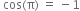 space cos left parenthesis straight pi right parenthesis space equals space minus 1
