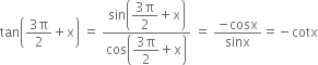 tan open parentheses fraction numerator 3 straight pi over denominator 2 end fraction plus straight x close parentheses space equals space fraction numerator sin open parentheses begin display style fraction numerator 3 straight pi over denominator 2 end fraction end style plus straight x close parentheses over denominator cos open parentheses begin display style fraction numerator 3 straight pi over denominator 2 end fraction end style plus straight x close parentheses end fraction space equals space fraction numerator negative cosx over denominator sinx end fraction equals negative cotx