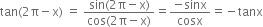 tan left parenthesis 2 straight pi minus straight x right parenthesis space equals space fraction numerator sin left parenthesis 2 straight pi minus straight x right parenthesis over denominator cos left parenthesis 2 straight pi minus straight x right parenthesis end fraction equals fraction numerator negative sinx over denominator cosx end fraction equals negative tanx