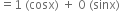 equals 1 space left parenthesis cosx right parenthesis space plus space 0 space left parenthesis sinx right parenthesis