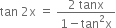 tan space 2 straight x space equals space fraction numerator 2 space tanx over denominator 1 minus tan squared straight x end fraction