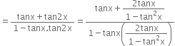 equals fraction numerator tanx plus tan 2 straight x over denominator 1 minus tanx. tan 2 straight x end fraction equals fraction numerator tanx plus begin display style fraction numerator 2 tanx over denominator 1 minus tan squared straight x end fraction end style over denominator 1 minus tanx open parentheses begin display style fraction numerator 2 tanx over denominator 1 minus tan squared straight x end fraction end style close parentheses end fraction