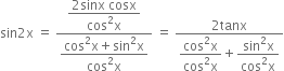 sin 2 straight x space equals space fraction numerator begin display style fraction numerator 2 sinx space cosx over denominator cos squared straight x end fraction end style over denominator begin display style fraction numerator cos squared straight x plus sin squared straight x over denominator cos squared straight x end fraction end style end fraction space equals space fraction numerator 2 tanx over denominator begin display style fraction numerator cos squared straight x over denominator cos squared straight x end fraction end style plus begin display style fraction numerator sin squared straight x over denominator cos squared straight x end fraction end style end fraction