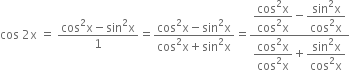 cos space 2 straight x space equals space fraction numerator cos squared straight x minus sin squared straight x over denominator 1 end fraction equals fraction numerator cos squared straight x minus sin squared straight x over denominator cos squared straight x plus sin squared straight x end fraction equals fraction numerator begin display style fraction numerator cos squared straight x over denominator cos squared straight x end fraction end style minus begin display style fraction numerator sin squared straight x over denominator cos squared straight x end fraction end style over denominator begin display style fraction numerator cos squared straight x over denominator cos squared straight x end fraction end style plus begin display style fraction numerator sin squared straight x over denominator cos squared straight x end fraction end style end fraction