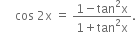 space space space space space cos space 2 straight x space equals space fraction numerator 1 minus tan squared straight x over denominator 1 plus tan squared straight x end fraction.
