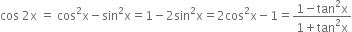 cos space 2 straight x space equals space cos squared straight x minus sin squared straight x equals 1 minus 2 sin squared straight x equals 2 cos squared straight x minus 1 equals fraction numerator 1 minus tan squared straight x over denominator 1 plus tan squared straight x end fraction