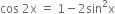 cos space 2 straight x space equals space 1 minus 2 sin squared straight x