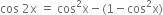 cos space 2 straight x space equals space cos squared straight x minus left parenthesis 1 minus cos squared straight x right parenthesis