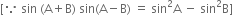 left square bracket because space sin space left parenthesis straight A plus straight B right parenthesis space sin left parenthesis straight A minus straight B right parenthesis space equals space sin squared straight A space minus space sin squared straight B right square bracket