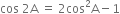 cos space 2 straight A space equals space 2 cos squared straight A minus 1