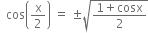 space space cos open parentheses straight x over 2 close parentheses space equals space plus-or-minus square root of fraction numerator 1 plus cosx over denominator 2 end fraction end root