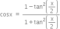 cosx space equals space fraction numerator 1 minus tan squared open parentheses begin display style straight x over 2 end style close parentheses over denominator 1 plus tan squared open parentheses begin display style straight x over 2 end style close parentheses end fraction