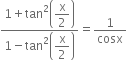 fraction numerator 1 plus tan squared open parentheses begin display style straight x over 2 end style close parentheses over denominator 1 minus tan squared open parentheses begin display style straight x over 2 end style close parentheses end fraction equals 1 over cosx