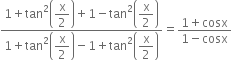 fraction numerator 1 plus tan squared open parentheses begin display style straight x over 2 end style close parentheses plus 1 minus tan squared open parentheses begin display style straight x over 2 end style close parentheses over denominator 1 plus tan squared open parentheses begin display style straight x over 2 end style close parentheses minus 1 plus tan squared open parentheses begin display style straight x over 2 end style close parentheses end fraction equals fraction numerator 1 plus cosx over denominator 1 minus cosx end fraction