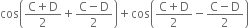 cos open parentheses fraction numerator straight C plus straight D over denominator 2 end fraction plus fraction numerator straight C minus straight D over denominator 2 end fraction close parentheses plus cos open parentheses fraction numerator straight C plus straight D over denominator 2 end fraction minus fraction numerator straight C minus straight D over denominator 2 end fraction close parentheses