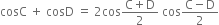 cosC space plus space cosD space equals space 2 cos fraction numerator straight C plus straight D over denominator 2 end fraction space cos fraction numerator straight C minus straight D over denominator 2 end fraction