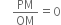 space space space space PM over OM equals 0