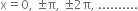 straight x equals 0 comma space plus-or-minus straight pi comma space plus-or-minus 2 straight pi comma space..........