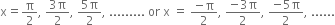 straight x equals straight pi over 2 comma space fraction numerator 3 straight pi over denominator 2 end fraction comma space fraction numerator 5 straight pi over denominator 2 end fraction comma space......... space or space straight x space equals space fraction numerator negative straight pi over denominator 2 end fraction comma space fraction numerator negative 3 straight pi over denominator 2 end fraction comma space fraction numerator negative 5 straight pi over denominator 2 end fraction comma space......