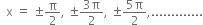 space space straight x space equals space plus-or-minus straight pi over 2 comma space plus-or-minus fraction numerator 3 straight pi over denominator 2 end fraction comma space plus-or-minus fraction numerator 5 straight pi over denominator 2 end fraction comma.............