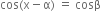 cos left parenthesis straight x minus straight alpha right parenthesis space equals space cosβ