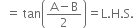 space space equals space tan open parentheses fraction numerator straight A minus straight B over denominator 2 end fraction close parentheses equals straight L. straight H. straight S.