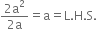fraction numerator 2 straight a squared over denominator 2 straight a end fraction equals straight a equals straight L. straight H. straight S.