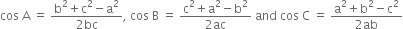 cos space straight A space equals space fraction numerator straight b squared plus straight c squared minus straight a squared over denominator 2 bc end fraction comma space cos space straight B space equals space fraction numerator straight c squared plus straight a squared minus straight b squared over denominator 2 ac end fraction space and space cos space straight C space equals space fraction numerator straight a squared plus straight b squared minus straight c squared over denominator 2 ab end fraction