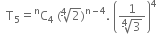 space space straight T subscript 5 equals straight C presuperscript straight n subscript 4 space left parenthesis fourth root of 2 right parenthesis to the power of straight n minus 4 end exponent. space open parentheses fraction numerator 1 over denominator fourth root of 3 end fraction close parentheses to the power of 4