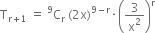 straight T subscript straight r plus 1 end subscript space equals space straight C presuperscript 9 subscript straight r space left parenthesis 2 straight x right parenthesis to the power of 9 minus straight r end exponent times open parentheses 3 over straight x squared close parentheses to the power of straight r