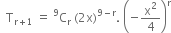 space space straight T subscript straight r plus 1 end subscript space equals space straight C presuperscript 9 subscript straight r space left parenthesis 2 straight x right parenthesis to the power of 9 minus straight r end exponent. space open parentheses negative straight x squared over 4 close parentheses to the power of straight r