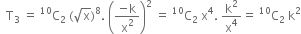 space space straight T subscript 3 space equals space straight C presuperscript 10 subscript 2 space left parenthesis square root of straight x right parenthesis to the power of 8. space open parentheses fraction numerator negative straight k over denominator straight x squared end fraction close parentheses squared space equals space straight C presuperscript 10 subscript 2 space straight x to the power of 4. space straight k squared over straight x to the power of 4 equals space straight C presuperscript 10 subscript 2 space straight k squared