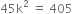 45 straight k squared space equals space 405