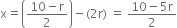 straight x equals open parentheses fraction numerator 10 minus straight r over denominator 2 end fraction close parentheses minus left parenthesis 2 straight r right parenthesis space equals space fraction numerator 10 minus 5 straight r over denominator 2 end fraction