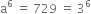 straight a to the power of 6 space equals space 729 space equals space 3 to the power of 6