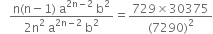 space space space fraction numerator straight n left parenthesis straight n minus 1 right parenthesis space straight a to the power of 2 straight n minus 2 end exponent space straight b squared over denominator 2 straight n squared space straight a to the power of 2 straight n minus 2 end exponent space straight b squared end fraction equals fraction numerator 729 cross times 30375 over denominator left parenthesis 7290 right parenthesis squared end fraction