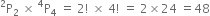 straight P presuperscript 2 subscript 2 space cross times space straight P presuperscript 4 subscript 4 space equals space 2 factorial space cross times space 4 factorial space equals space 2 cross times 24 space equals 48