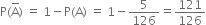 straight P left parenthesis straight A with bar on top right parenthesis space equals space 1 minus straight P left parenthesis straight A right parenthesis space equals space 1 minus 5 over 126 equals 121 over 126