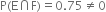 straight P left parenthesis straight E intersection straight F right parenthesis equals 0.75 not equal to 0