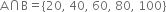 straight A intersection straight B equals left curly bracket 20 comma space 40 comma space 60 comma space 80 comma space 100 right curly bracket