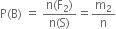 straight P left parenthesis straight B right parenthesis space equals space fraction numerator straight n left parenthesis straight F subscript 2 right parenthesis over denominator straight n left parenthesis straight S right parenthesis end fraction equals straight m subscript 2 over straight n