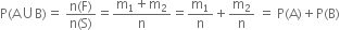 straight P left parenthesis straight A union straight B right parenthesis equals space fraction numerator straight n left parenthesis straight F right parenthesis over denominator straight n left parenthesis straight S right parenthesis end fraction equals fraction numerator straight m subscript 1 plus straight m subscript 2 over denominator straight n end fraction equals straight m subscript 1 over straight n plus straight m subscript 2 over straight n space equals space straight P left parenthesis straight A right parenthesis plus straight P left parenthesis straight B right parenthesis