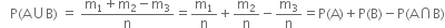 space space space straight P left parenthesis straight A union straight B right parenthesis space equals space fraction numerator straight m subscript 1 plus straight m subscript 2 minus straight m subscript 3 over denominator straight n end fraction equals straight m subscript 1 over straight n plus straight m subscript 2 over straight n minus straight m subscript 3 over straight n equals straight P left parenthesis straight A right parenthesis plus straight P left parenthesis straight B right parenthesis minus straight P left parenthesis straight A intersection straight B right parenthesis