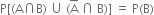 straight P left square bracket left parenthesis straight A intersection straight B right parenthesis space union space left parenthesis top enclose straight A space intersection space straight B right parenthesis right square bracket space equals space straight P left parenthesis straight B right parenthesis