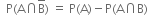 space space straight P left parenthesis straight A intersection straight B with bar on top right parenthesis space equals space straight P left parenthesis straight A right parenthesis minus straight P left parenthesis straight A intersection straight B right parenthesis