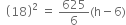 space space open parentheses 18 close parentheses squared space equals space 625 over 6 left parenthesis straight h minus 6 right parenthesis