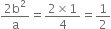 fraction numerator 2 straight b squared over denominator straight a end fraction equals fraction numerator 2 cross times 1 over denominator 4 end fraction equals 1 half